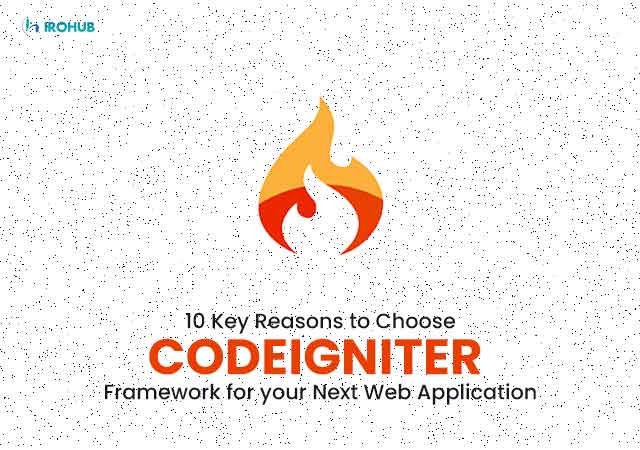 10 Key Reasons to Choose Codeigniter Framework for your Next Web Application