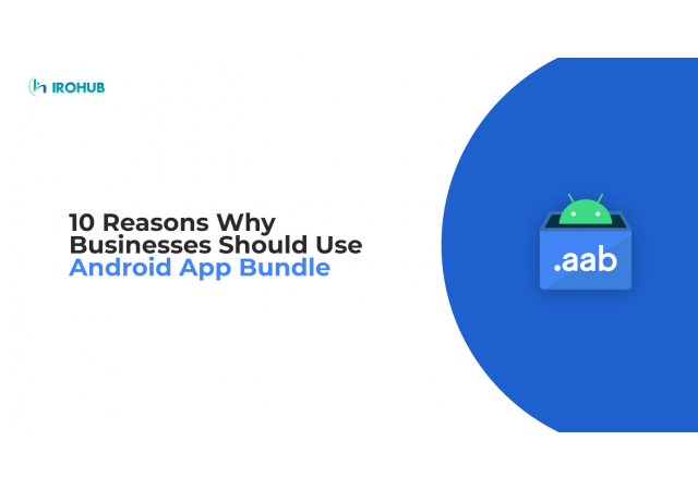 10 Reasons Why Businesses Should Use Android App Bundle.
